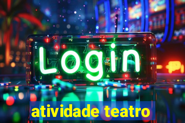 atividade teatro